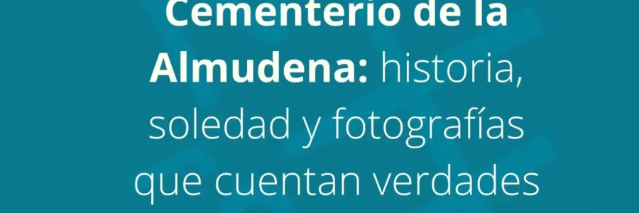 Cementerio de la Almudena: historia, soledad y fotografías que cuentan verdades